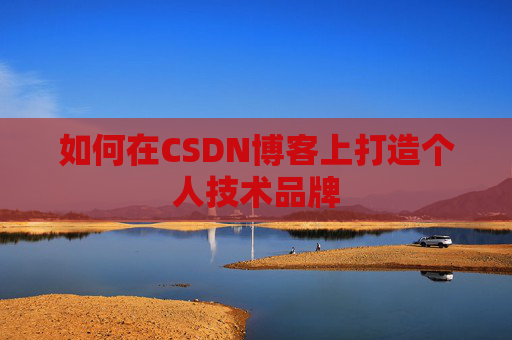 如何在CSDN博客上打造个人技术品牌