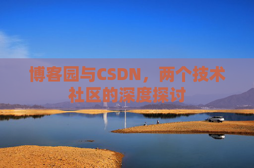 博客园与CSDN，两个技术社区的深度探讨